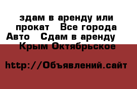 здам в аренду или прокат - Все города Авто » Сдам в аренду   . Крым,Октябрьское